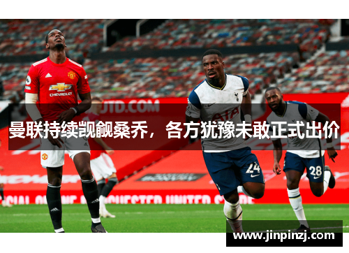 曼联持续觊觎桑乔，各方犹豫未敢正式出价