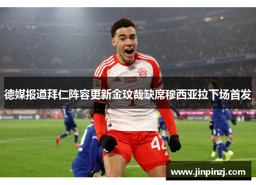 德媒报道拜仁阵容更新金玟哉缺席穆西亚拉下场首发